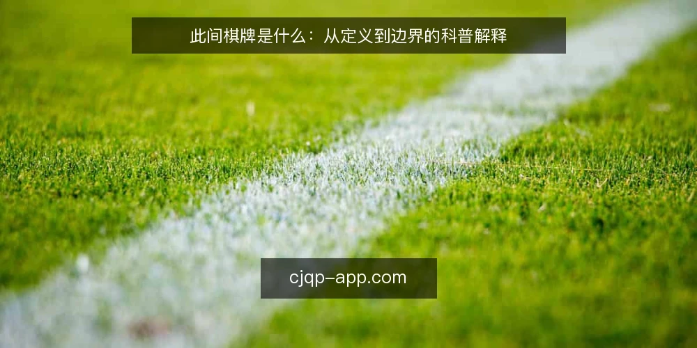 此间棋牌是什么:从定义到边界的科普解释 — 基线:先厘清此间棋牌的基本定义 配图