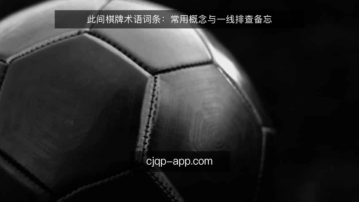 此间棋牌术语词条：常用概念与一线排查备忘