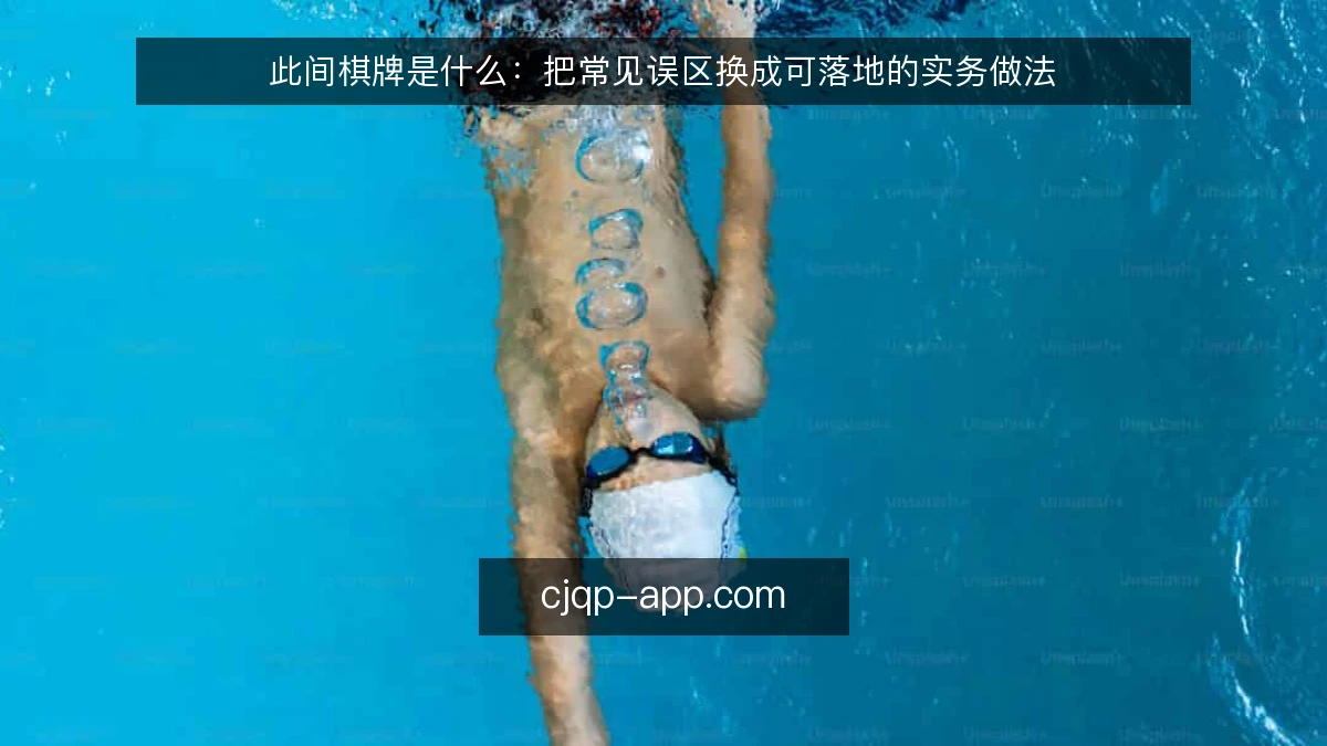 此间棋牌是什么：把常见误区换成可落地的实务做法