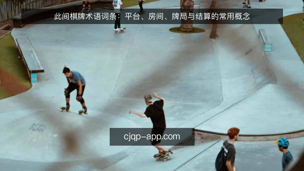 此间棋牌术语词条：平台、房间、牌局与结算的常用概念