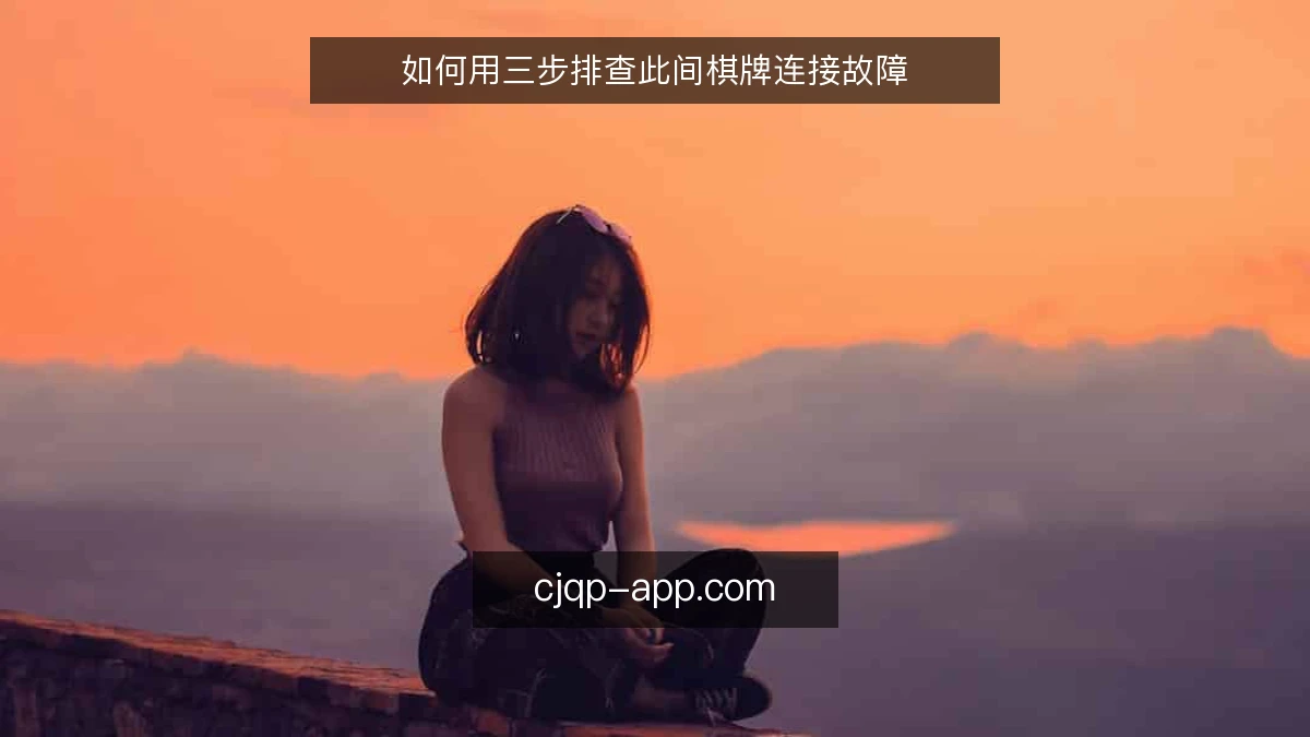 如何用三步排查此间棋牌连接故障
